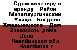 Сдам квартиру в аренду › Район ­ Металлургический › Улица ­ Богдана Хмельницкого › Дом ­ 38 › Этажность дома ­ 9 › Цена ­ 10 000 - Челябинская обл., Челябинск г. Недвижимость » Квартиры аренда   . Челябинская обл.,Челябинск г.